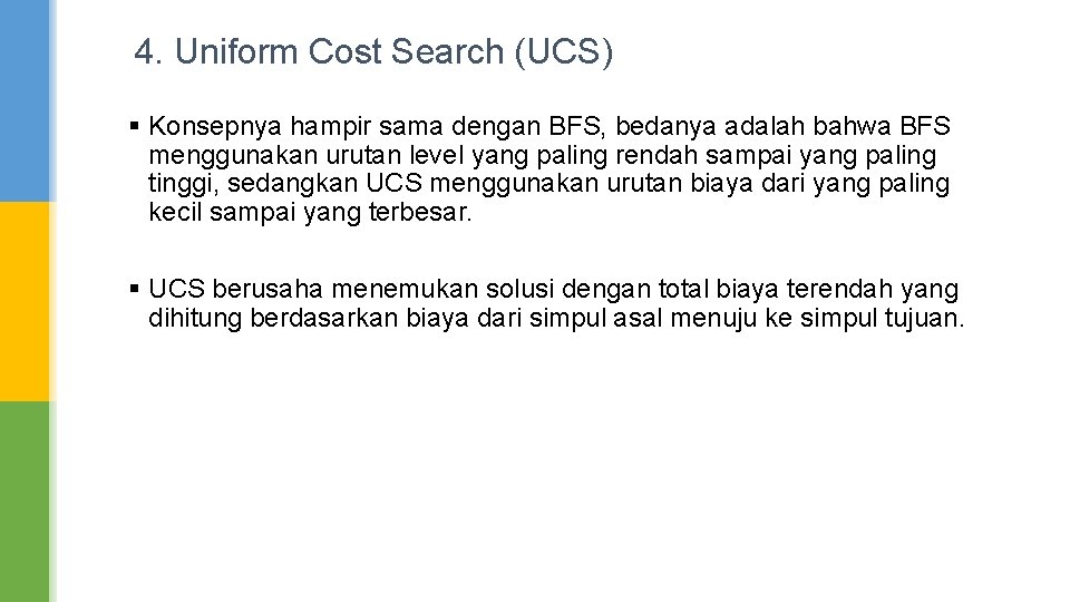 4. Uniform Cost Search (UCS) § Konsepnya hampir sama dengan BFS, bedanya adalah bahwa 4. Uniform Cost Search (UCS) § Konsepnya hampir sama dengan BFS, bedanya adalah bahwa