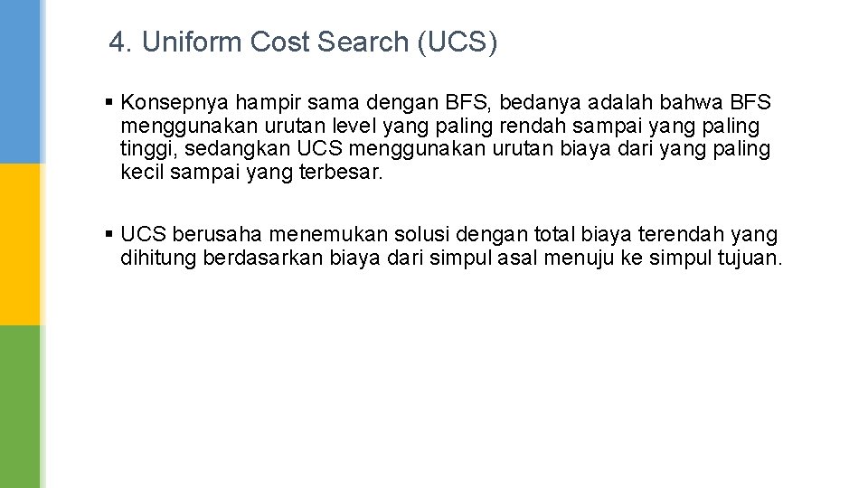 4. Uniform Cost Search (UCS) § Konsepnya hampir sama dengan BFS, bedanya adalah bahwa