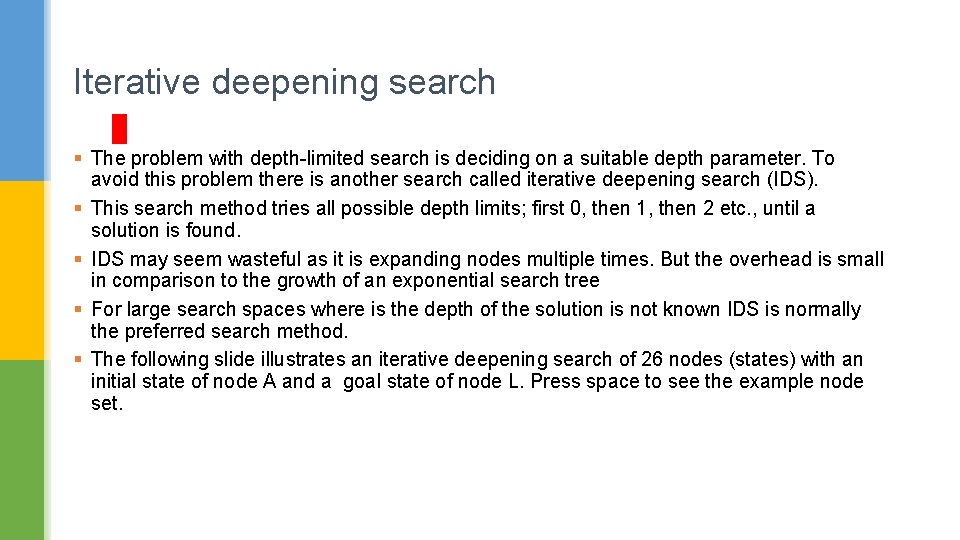 Iterative deepening search § The problem with depth-limited search is deciding on a suitable Iterative deepening search § The problem with depth-limited search is deciding on a suitable