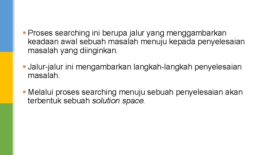 § Proses searching ini berupa jalur yang menggambarkan keadaan awal sebuah masalah menuju kepada