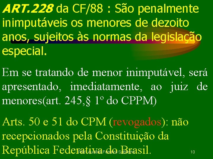 ART. 228 da CF/88 : São penalmente inimputáveis os menores de dezoito anos, sujeitos