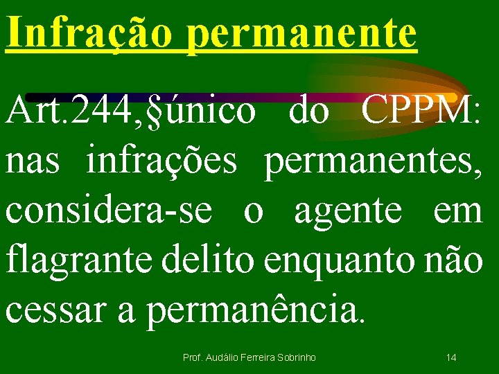 Infração permanente Art. 244, §único do CPPM: nas infrações permanentes, considera-se o agente em