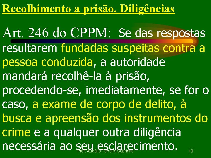 Recolhimento a prisão. Diligências Art. 246 do CPPM: Se das respostas resultarem fundadas suspeitas