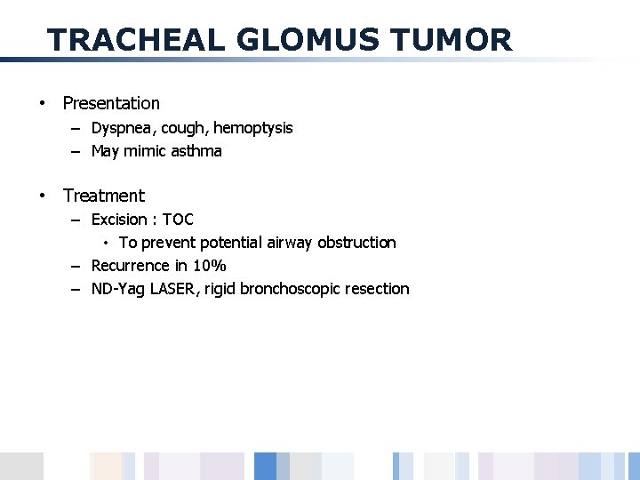 TRACHEAL GLOMUS TUMOR • Presentation – Dyspnea, cough, hemoptysis – May mimic asthma •