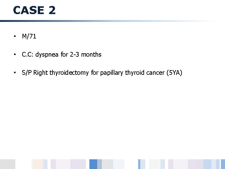 CASE 2 • M/71 • C. C: dyspnea for 2 -3 months • S/P