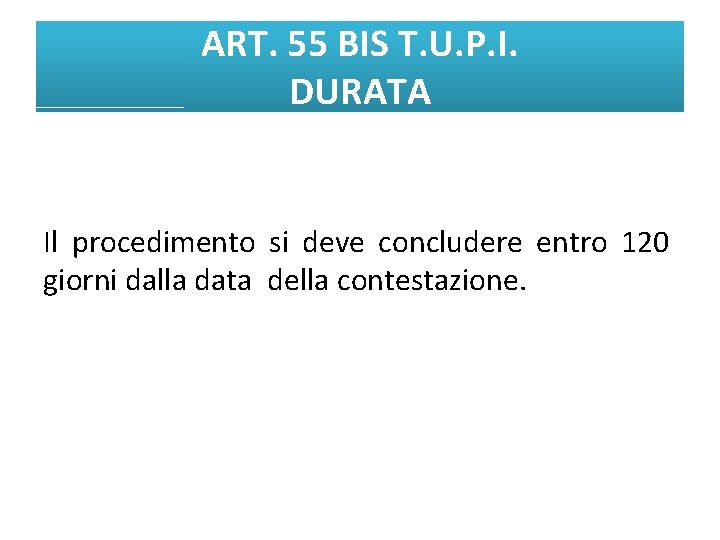 ART. 55 BIS T. U. P. I. DURATA Il procedimento si deve concludere entro