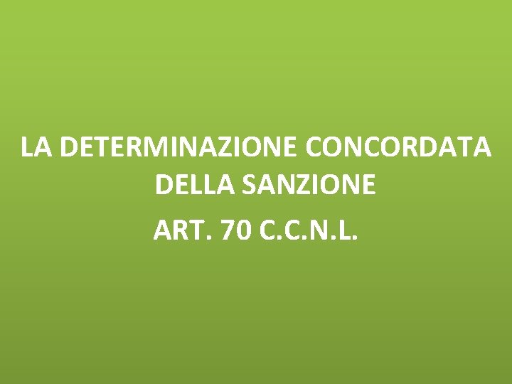 LA DETERMINAZIONE CONCORDATA DELLA SANZIONE ART. 70 C. C. N. L. 