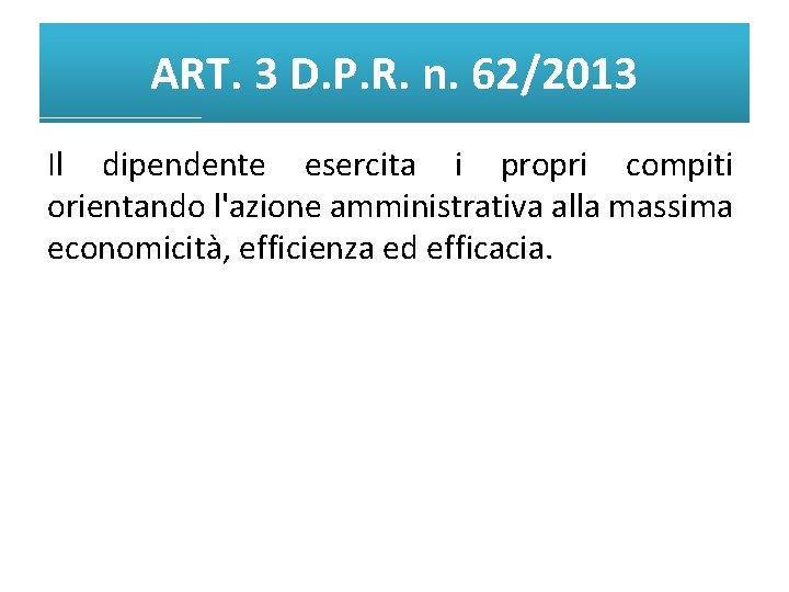 ART. 3 D. P. R. n. 62/2013 Il dipendente esercita i propri compiti orientando