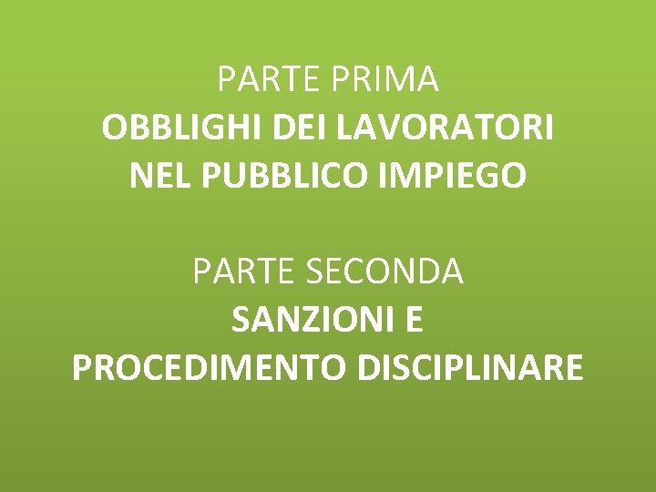 PARTE PRIMA OBBLIGHI DEI LAVORATORI NEL PUBBLICO IMPIEGO PARTE SECONDA SANZIONI E PROCEDIMENTO DISCIPLINARE