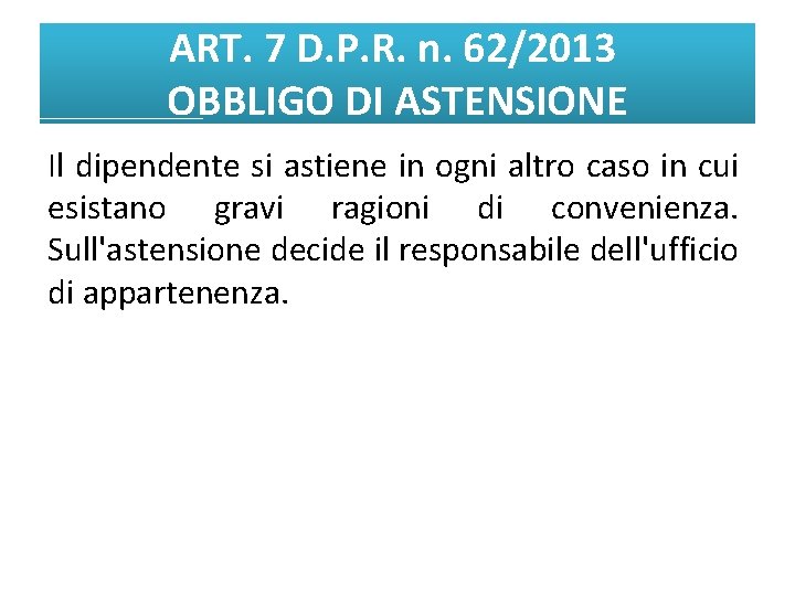 ART. 7 D. P. R. n. 62/2013 OBBLIGO DI ASTENSIONE Il dipendente si astiene