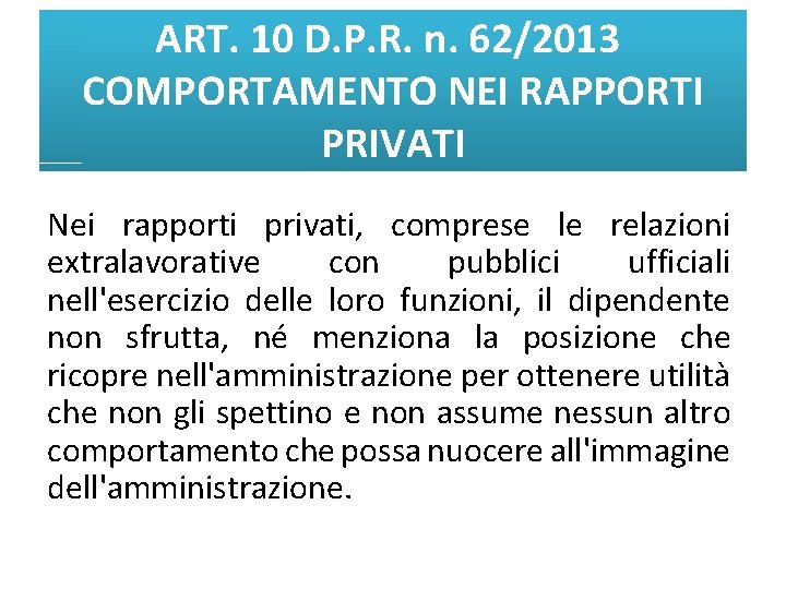 ART. 10 D. P. R. n. 62/2013 COMPORTAMENTO NEI RAPPORTI PRIVATI Nei rapporti privati,