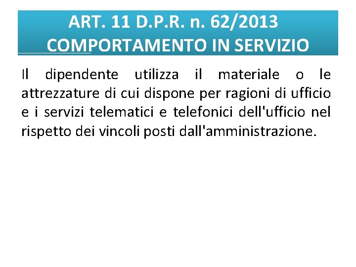 ART. 11 D. P. R. n. 62/2013 COMPORTAMENTO IN SERVIZIO Il dipendente utilizza il