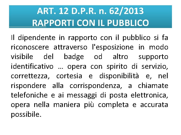 ART. 12 D. P. R. n. 62/2013 RAPPORTI CON IL PUBBLICO Il dipendente in