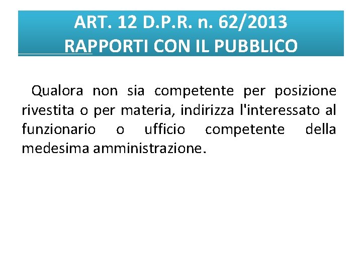 ART. 12 D. P. R. n. 62/2013 RAPPORTI CON IL PUBBLICO Qualora non sia