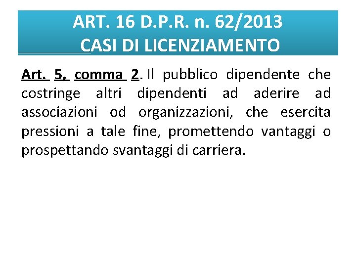 ART. 16 D. P. R. n. 62/2013 CASI DI LICENZIAMENTO Art. 5, comma 2.