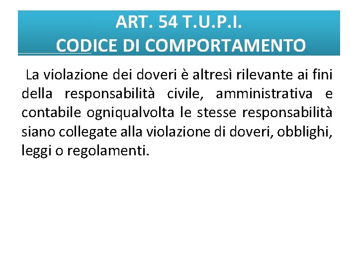 ART. 54 T. U. P. I. CODICE DI COMPORTAMENTO La violazione dei doveri è