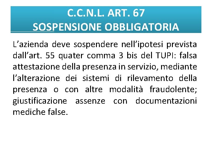 C. C. N. L. ART. 67 SOSPENSIONE OBBLIGATORIA L’azienda deve sospendere nell’ipotesi prevista dall’art.