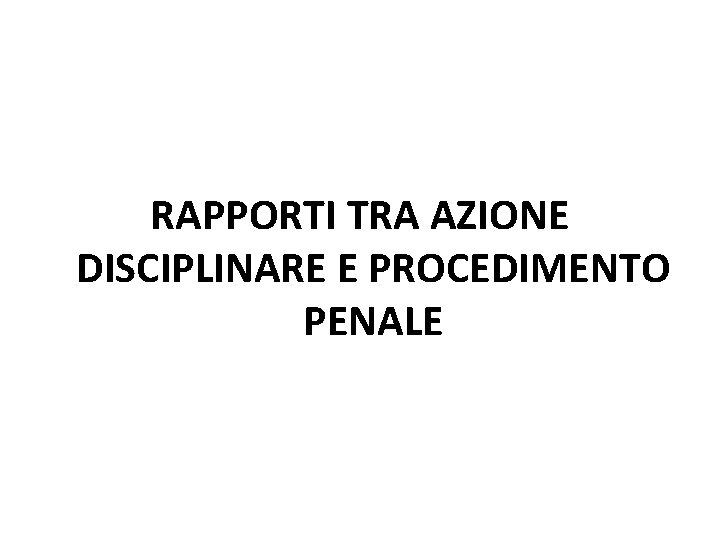 RAPPORTI TRA AZIONE DISCIPLINARE E PROCEDIMENTO PENALE 