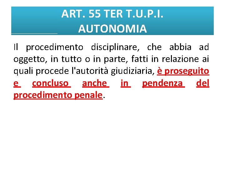 ART. 55 TER T. U. P. I. AUTONOMIA Il procedimento disciplinare, che abbia ad