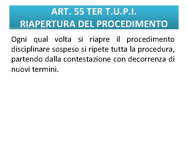 ART. 55 TER T. U. P. I. RIAPERTURA DEL PROCEDIMENTO Ogni qual volta si