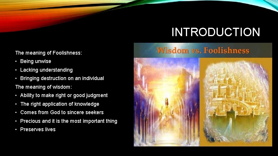 INTRODUCTION The meaning of Foolishness: • Being unwise • Lacking understanding • Bringing destruction