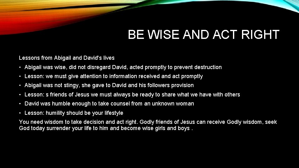 BE WISE AND ACT RIGHT Lessons from Abigail and David's lives • Abigail was