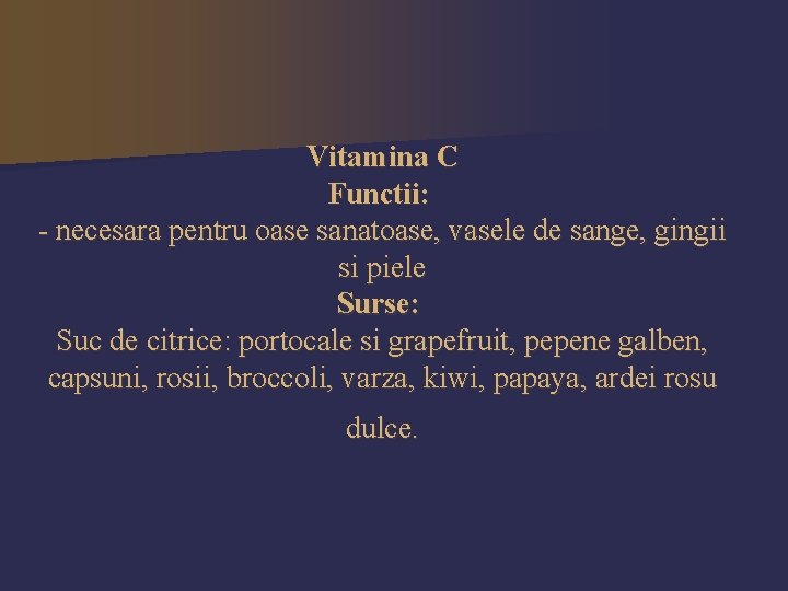 Vitamina C Functii: - necesara pentru oase sanatoase, vasele de sange, gingii si piele