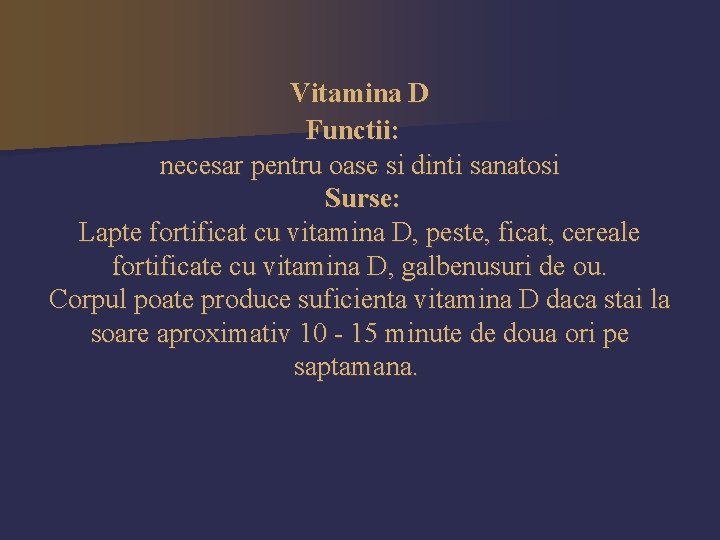 Vitamina D Functii: necesar pentru oase si dinti sanatosi Surse: Lapte fortificat cu vitamina