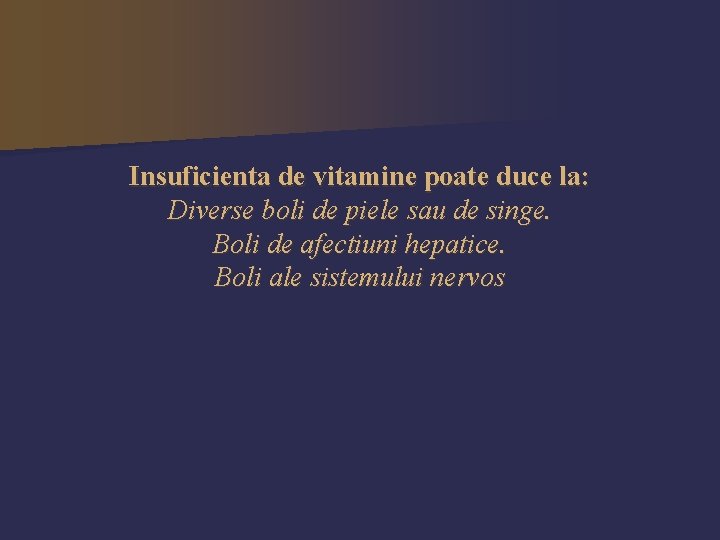 Insuficienta de vitamine poate duce la: Diverse boli de piele sau de singe. Boli