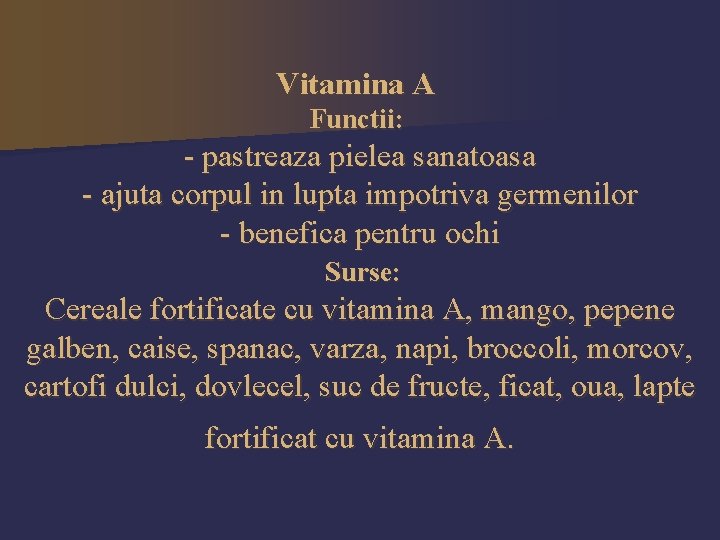 Vitamina A Functii: - pastreaza pielea sanatoasa - ajuta corpul in lupta impotriva germenilor