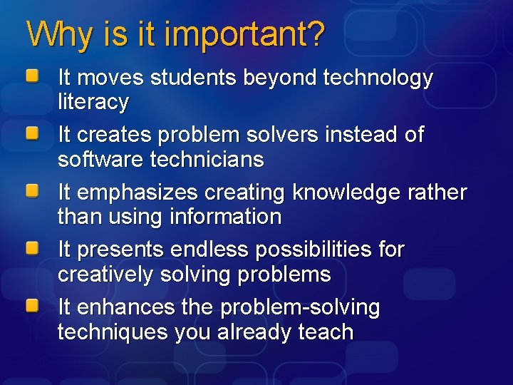 Why is it important? It moves students beyond technology literacy It creates problem solvers