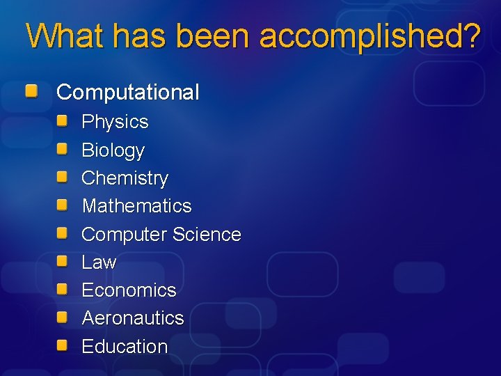 What has been accomplished? Computational Physics Biology Chemistry Mathematics Computer Science Law Economics Aeronautics
