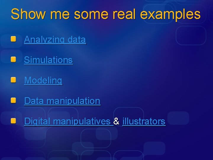 Show me some real examples Analyzing data Simulations Modeling Data manipulation Digital manipulatives &