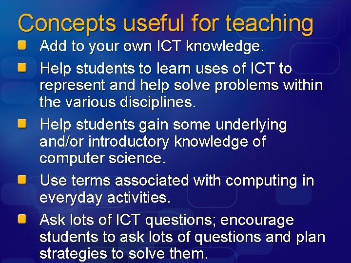 Concepts useful for teaching Add to your own ICT knowledge. Help students to learn
