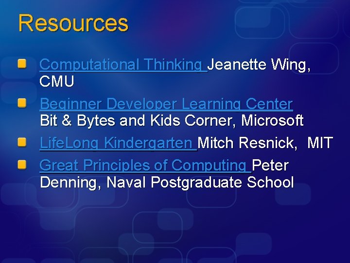 Resources Computational Thinking Jeanette Wing, CMU Beginner Developer Learning Center Bit & Bytes and