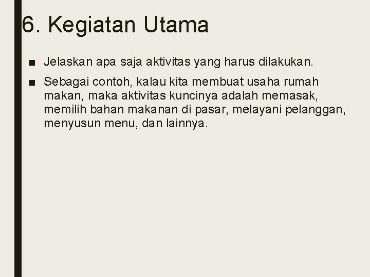 6. Kegiatan Utama ■ Jelaskan apa saja aktivitas yang harus dilakukan. ■ Sebagai contoh,