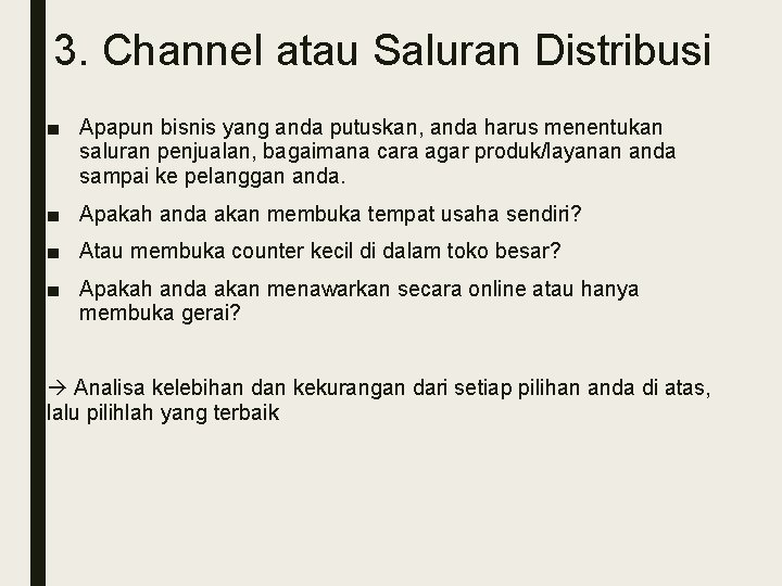 3. Channel atau Saluran Distribusi ■ Apapun bisnis yang anda putuskan, anda harus menentukan