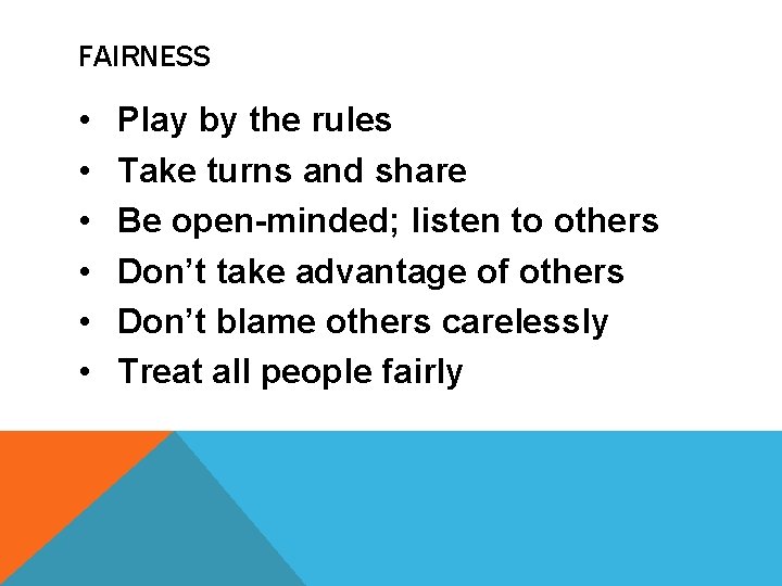 FAIRNESS • • • Play by the rules Take turns and share Be open-minded; FAIRNESS • • • Play by the rules Take turns and share Be open-minded;