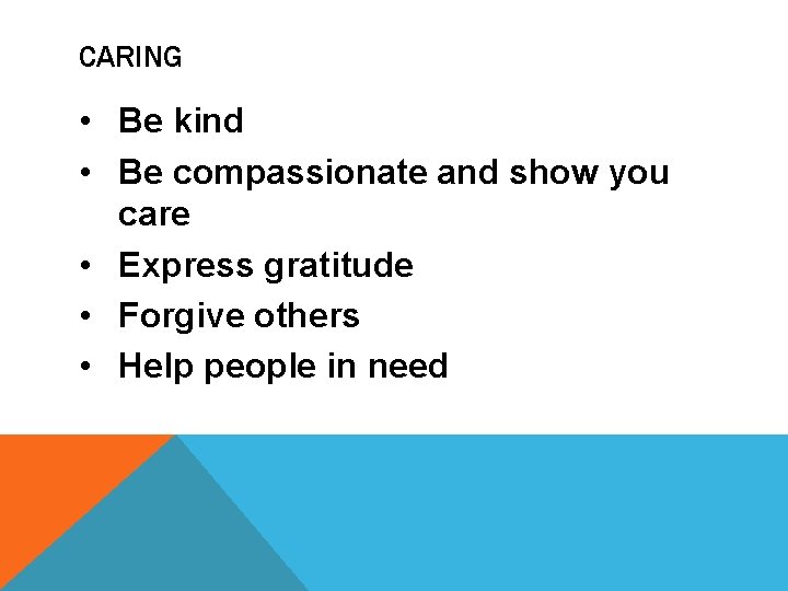 CARING • Be kind • Be compassionate and show you care • Express gratitude CARING • Be kind • Be compassionate and show you care • Express gratitude