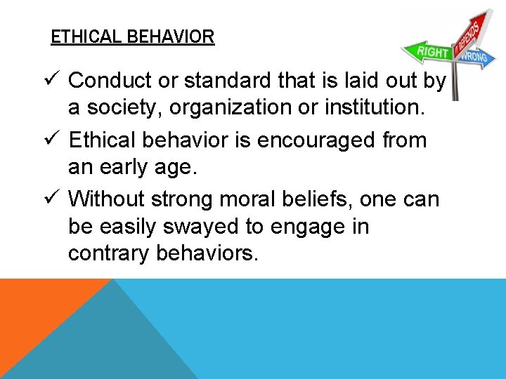 ETHICAL BEHAVIOR ü Conduct or standard that is laid out by a society, organization ETHICAL BEHAVIOR ü Conduct or standard that is laid out by a society, organization
