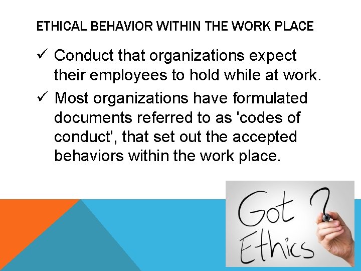 ETHICAL BEHAVIOR WITHIN THE WORK PLACE ü Conduct that organizations expect their employees to ETHICAL BEHAVIOR WITHIN THE WORK PLACE ü Conduct that organizations expect their employees to