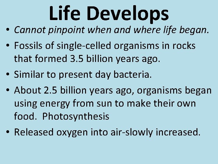 Life Develops • Cannot pinpoint when and where life began. • Fossils of single-celled