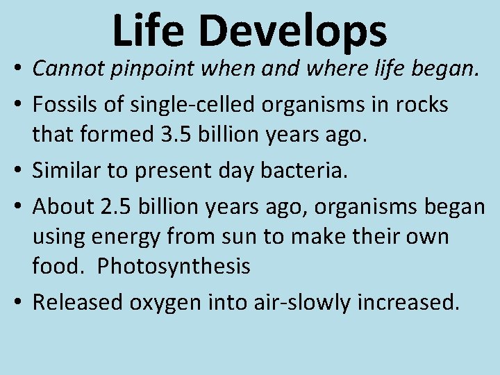 Life Develops • Cannot pinpoint when and where life began. • Fossils of single-celled