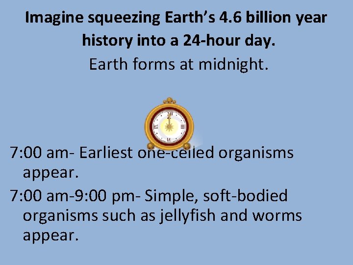 Imagine squeezing Earth’s 4. 6 billion year history into a 24 -hour day. Earth