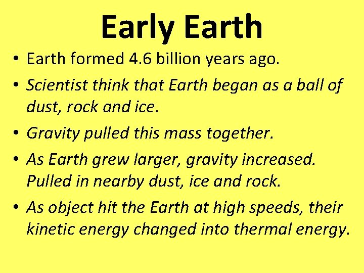 Early Earth • Earth formed 4. 6 billion years ago. • Scientist think that