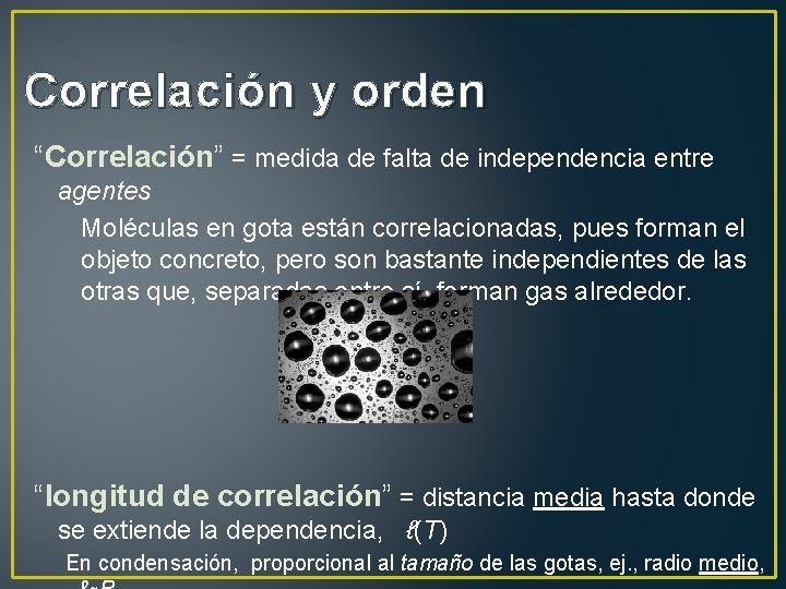 Correlación y orden “Correlación” = medida de falta de independencia entre agentes Moléculas en