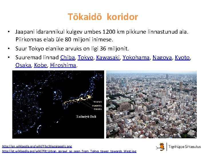 Tōkaidō koridor • Jaapani idarannikul kulgev umbes 1200 km pikkune linnastunud ala. Piirkonnas elab