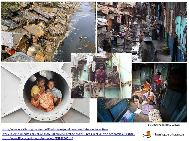 http: //www. walkthroughindia. com/lifestyle/major-slum-areas-in-top-indian-cities/ http: //business. rediff. com/slide-show/2009/jun/04/slide-show-1 -president-on-the-economic-crisis. htm http: //www. flickr. com/photos/un_photo/5598820214/