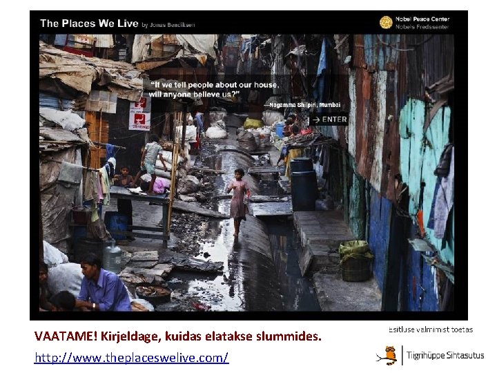 VAATAME! Kirjeldage, kuidas elatakse slummides. http: //www. theplaceswelive. com/ 