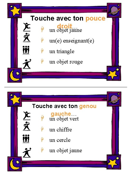 Touche avec ton pouce droit… H un objet jaune H un(e) enseignant(e) H un